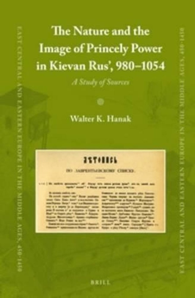 The Nature and the Image of Princely Power in Kievan Rus, 980-1054: A Study of S