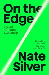 On the Edge: The Art of Risking Everything – by Nate Silver