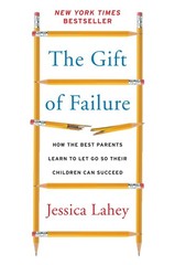 The Gift of Failure: How the Best Parents Learn to Let Go So Their Children …