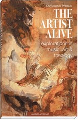 The Artist Alive : Explorations in Music, Art, and Theology Chris