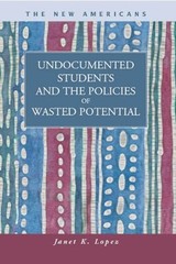 UNDOCUMENTED STUDENTS AND THE POLICIES OF WASTED POTENTIAL By Janet K. Lopez VG+
