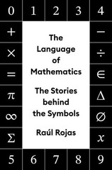 The Language Of Mathematics: The Stories Behind The Symbols