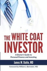 The White Coat Investor : A Doctor’s Guide to Personal Finance an
