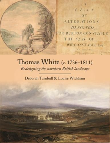 Thomas White (C. 1736-1811) : Redesigning the Northern British Landscape, Pap…
