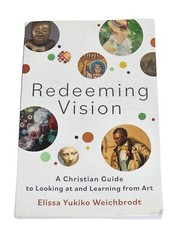 Redeeming Vision A Christian Guide to Looking at and Learning from Art Book 2023