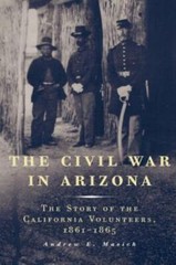 The Civil War In Arizona: The Story Of The California Volunteers, 1861-1865