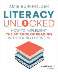 Literacy Unlocked : How to Implement the Science of Reading With Young Learne…