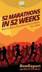 52 Marathons in 52 Weeks: How to Run a Marathon Every Week for a Year by Howexpe