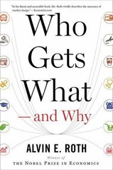 Who Gets What — and Why : The New Economics of Matchmaking and Market Design…