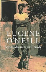 Eugene O’Neill : Beyond Mourning and Tragedy Hardcover Stephen A.
