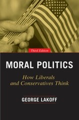 Moral Politics: How Liberals and Conservatives Think by George Lakoff: New