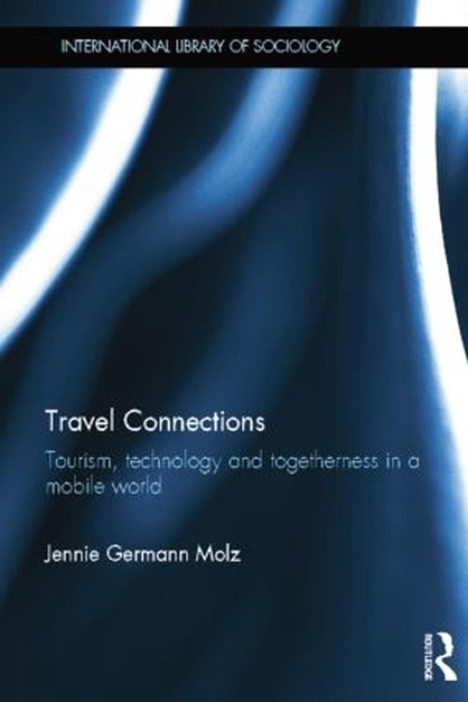 Travel Connections: Tourism, Technology and Togetherness in a Mobile World by Je