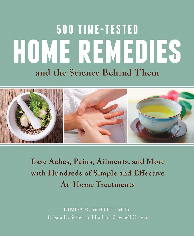 500 Time-Tested Home Remedies and the Science Behind Them: Ease Aches, Pains…