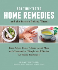 500 Time-Tested Home Remedies and the Science Behind Them: Ease Aches, Pains…