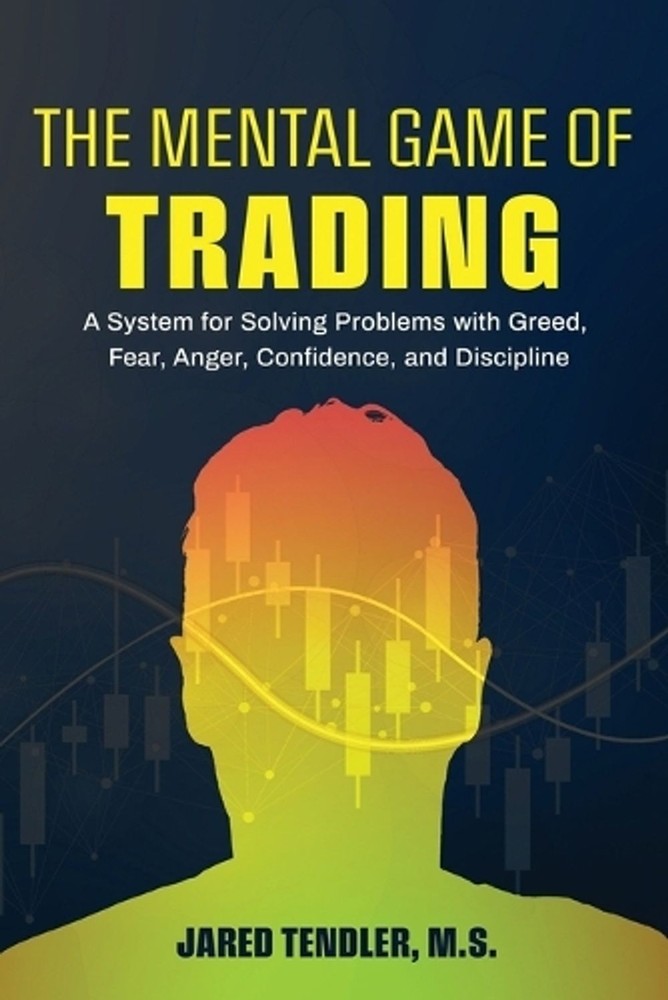 The Mental Game of Trading: A System for Solving Problems with Greed, Fear, Ange