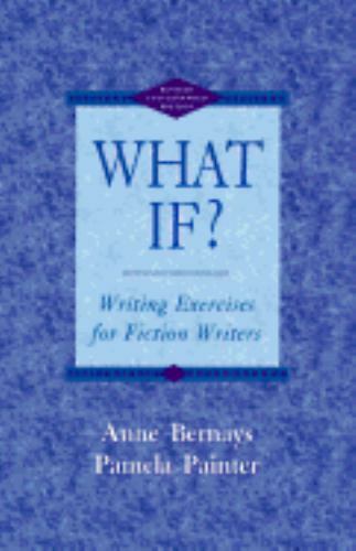What If?: Writing Exercises for Fiction Writers by Anne Bernays; Pamela Painter