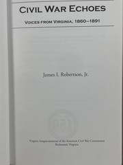 Civil War Echoes, Voices from Virginia 1860-1891, A Virginia Sesquicentennial ..