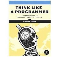 Think Like a Programmer: An Introduction to Creative Problem Solving by Spraul,
