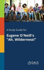 A Study Guide for Eugene O’Neill’s Ah, Wilderness!