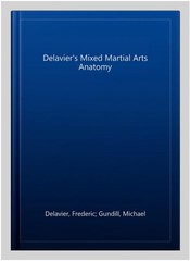 Delavier’s Mixed Martial Arts Anatomy, Paperback by Delavier, Frederic; Gundi…