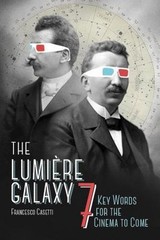 The Lumière Galaxy: Seven Key Words for the Cinema to Come (Film and Culture Ser