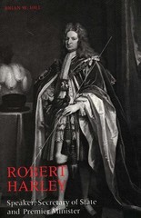 Robert Harley: Speaker, Secretary of State and Premier Minister by Brian W. Hill
