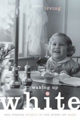 Waking up White : And Finding Myself in the Story of Race by Debby Irving (2014,