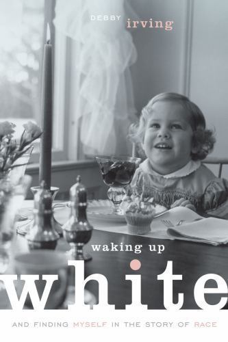 Waking up White : And Finding Myself in the Story of Race by Debby Irving (2014,
