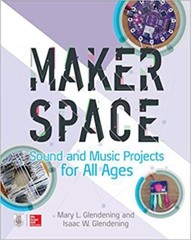 Makerspace Sound and Music Projects for All Ages by Isaac Glendening (2018)