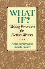 What If? : Writing Exercises for Fiction Writers, Paperback by Bernays, Anne;…