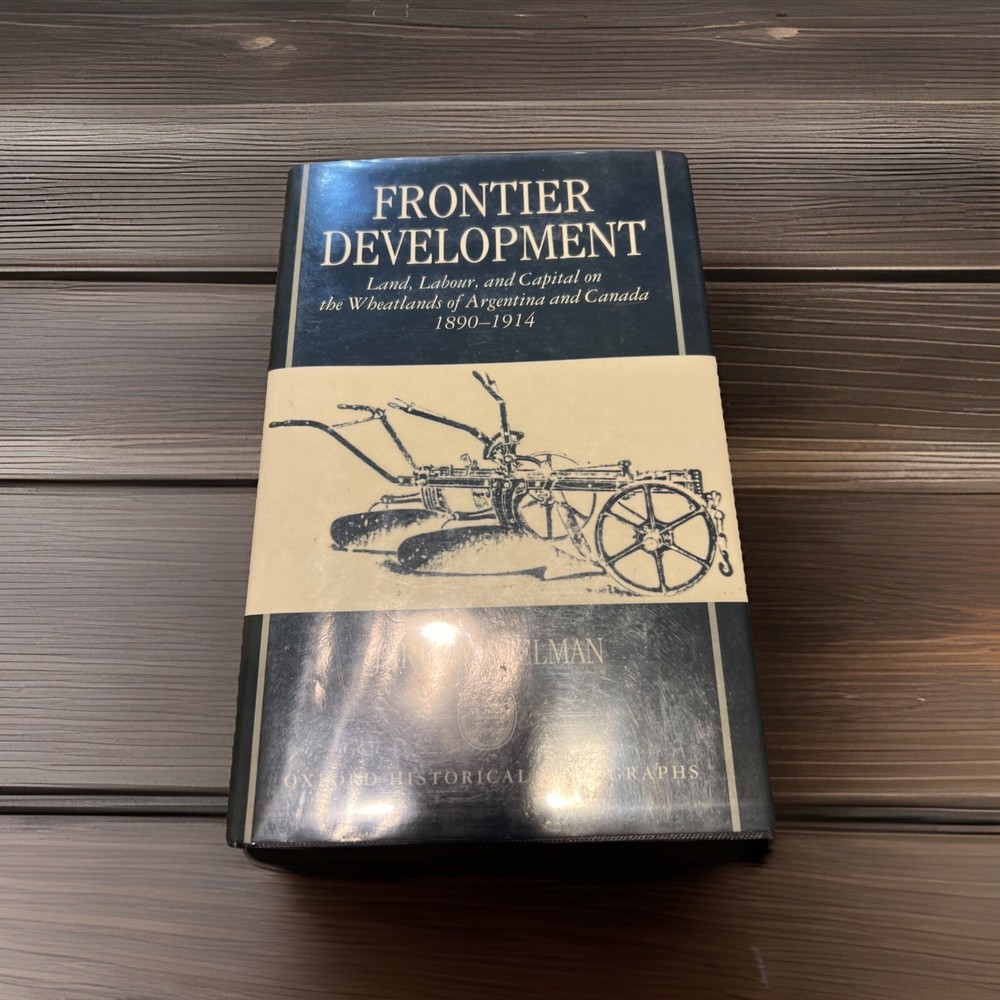 Frontier Development : Land, Labour, and Capital on the Wheatlands of Argenti…