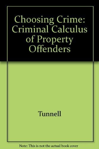 Choosing Crime: The Criminal Calculus of Property Offenders by Tunnell, Kenneth