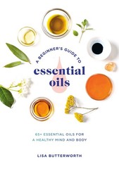 A Beginner’s Guide to Essential Oils: 65+ Essential Oils for a Healthy Mind …