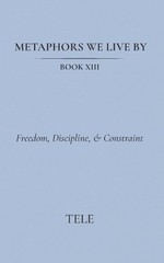 Metaphors We Live By: Book XIII: Freedom, Discipline, & Constraint by Tele Paper