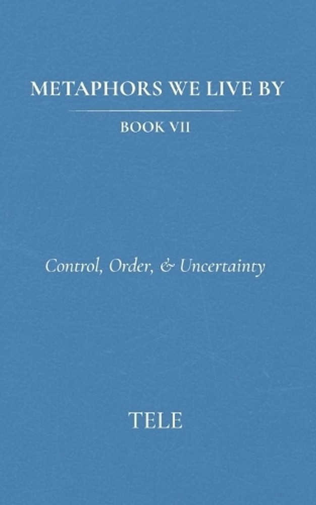 Metaphors We Live By: Book VII: Control, Order, & Uncertainty by Tele Paperback