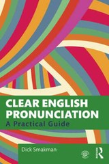 Clear English Pronunciation: A Practical Guide by Dick Smakman: New