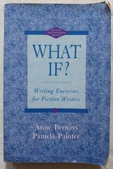 What If? : Writing Exercises for Fiction Writers by Anne Bernays and Pamela…