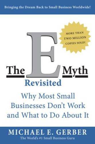 The E-Myth Revisited: Why Most Small Businesses Don’t Work and What to Do – GOOD