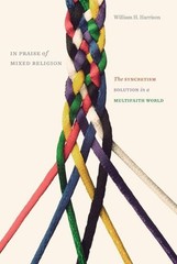 In Praise of Mixed Religion: The Syncretism Solution in a Multifaith World -…