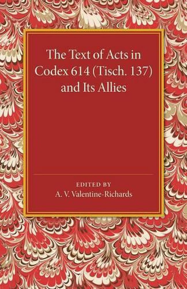 The Text of Acts in Codex 614 (Tisch. 137) and its Allies by A.V. Valentine-Rich