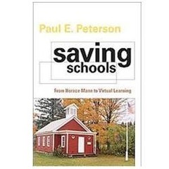 Saving Schools: From Horace Mann to Virtual Learning by Peterson, Paul E.