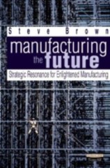 Manufacturing the Future : Strategic Resonance for Enlightened Ma
