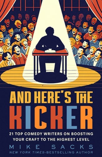 And Here’s the Kicker: 21 Top Comedy Writers on Boosting Your Craft to the: Used