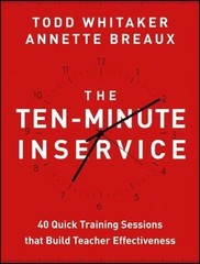 John Wiley Ten-Minute Inservice: 40 Quick Training Sessions That Build Teacher E
