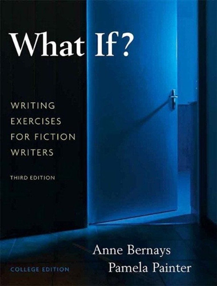 What If? Writing Exercises for Fiction Writers: WHAT IF _p3 by Anne Bernays (Eng