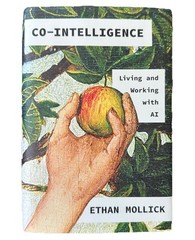 Co-Intelligence: Living and Working with AI Ethan Mollick First Edition (2024)
