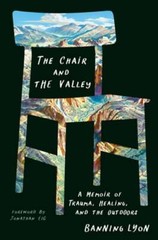 The Chair and the Valley: A Memoir of Trauma, Healing, and the Outdoors by Lyon