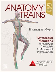 Anatomy Trains: Myofascial Meridians for Manual Therapists and by Myers