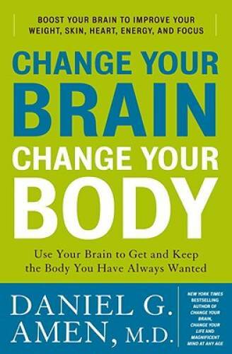 Change Your Brain, Change Your Body: Use Your Brain to Get and Keep the B – GOOD