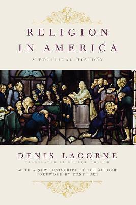 Religion in America: A Political History (Religion, Culture, and Public Life, 7